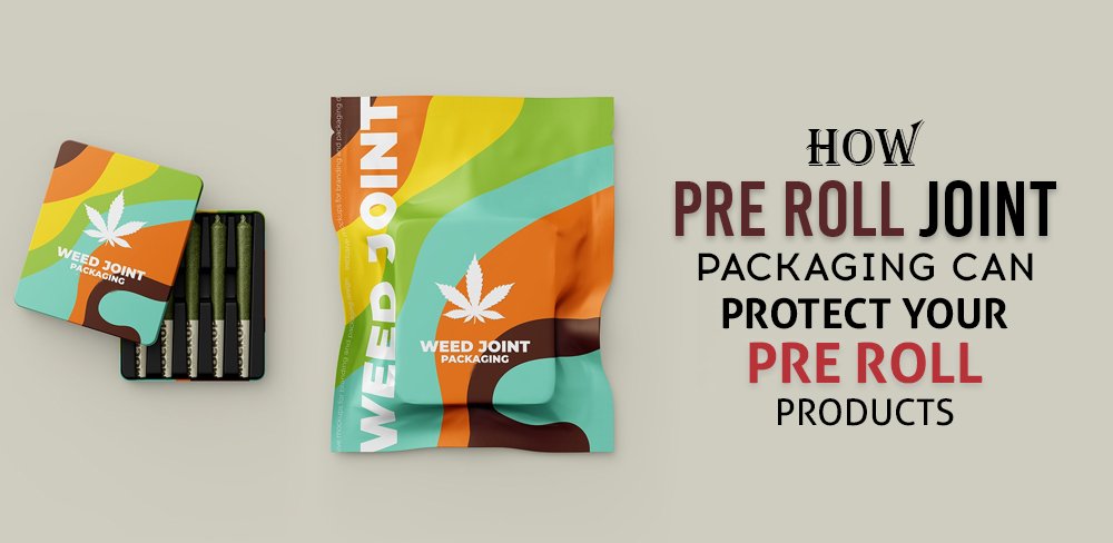 How Pre Roll Joint Packaging Can Protect Your Pre-Roll Products