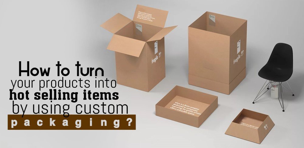 How to turn your products into hot selling items by using custom packaging